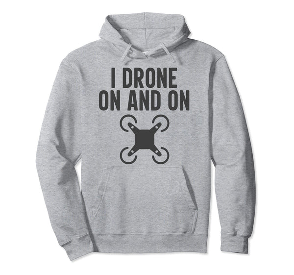 I Drone On And On Funny Drone Operator Pun Pullover Hoodie